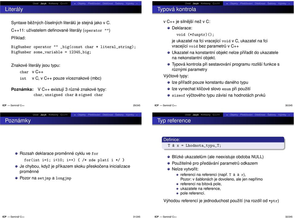 C, v C++ pouze víceznakové (mbc) Poznámka: V C++ existují 3 různé znakové typy: char, unsigned char a signed char v C++ je silnější než v C: Deklarace: void (*funptr)(); je ukazatel na fci vracející