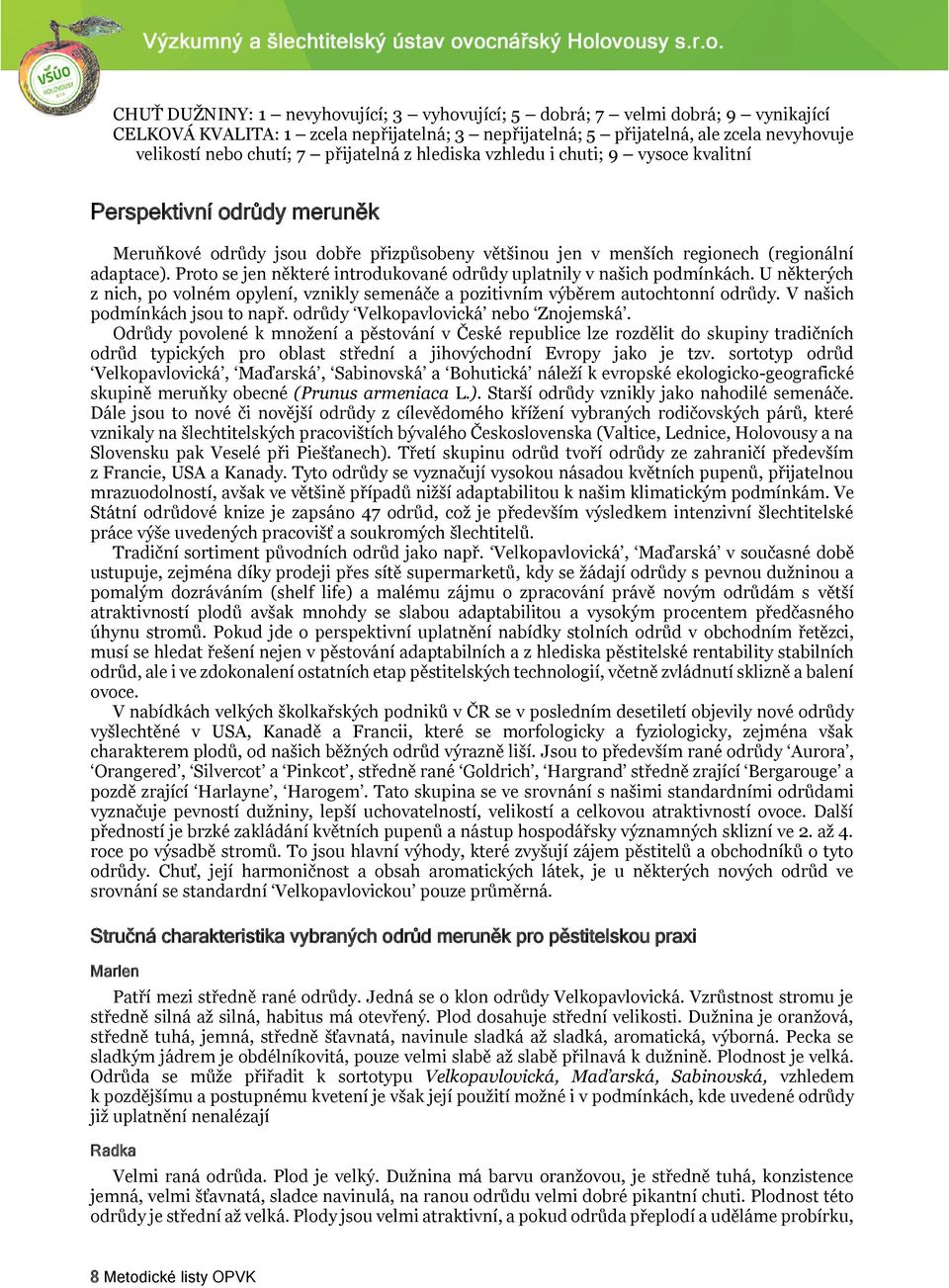 Proto se jen některé introdukované odrůdy uplatnily v našich podmínkách. U některých z nich, po volném opylení, vznikly semenáče a pozitivním výběrem autochtonní odrůdy.