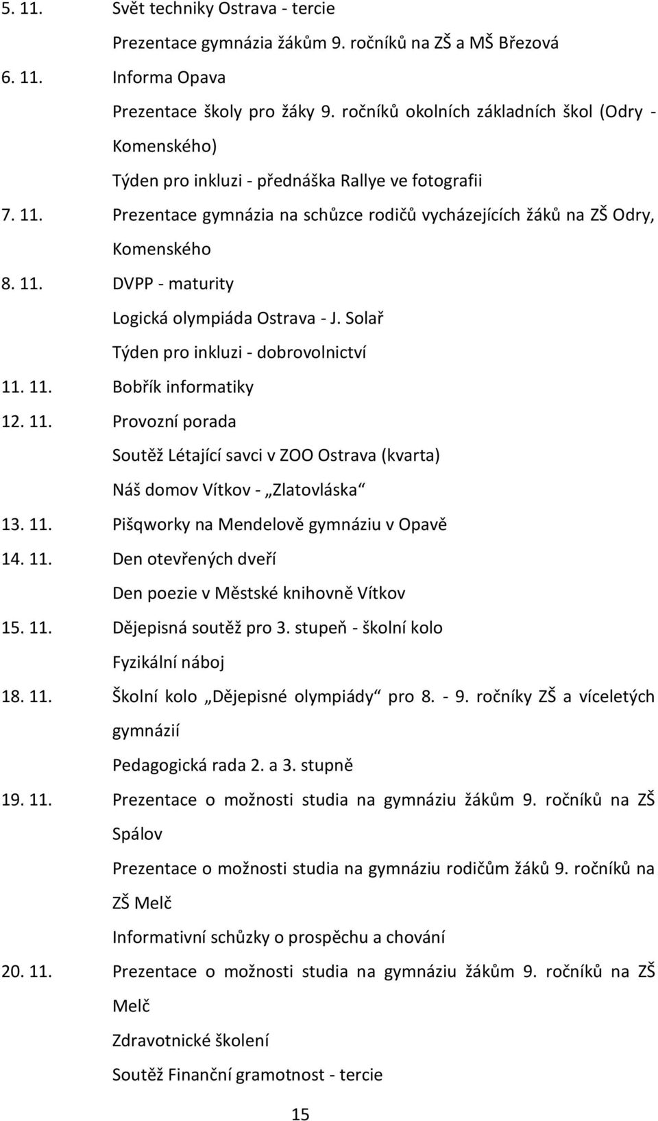 Solař Týden pro inkluzi - dobrovolnictví 11. 11. Bobřík informatiky 12. 11. Provozní porada Soutěž Létající savci v ZOO Ostrava (kvarta) Náš domov Vítkov - Zlatovláska 13. 11. Pišqworky na Mendelově gymnáziu v Opavě 14.