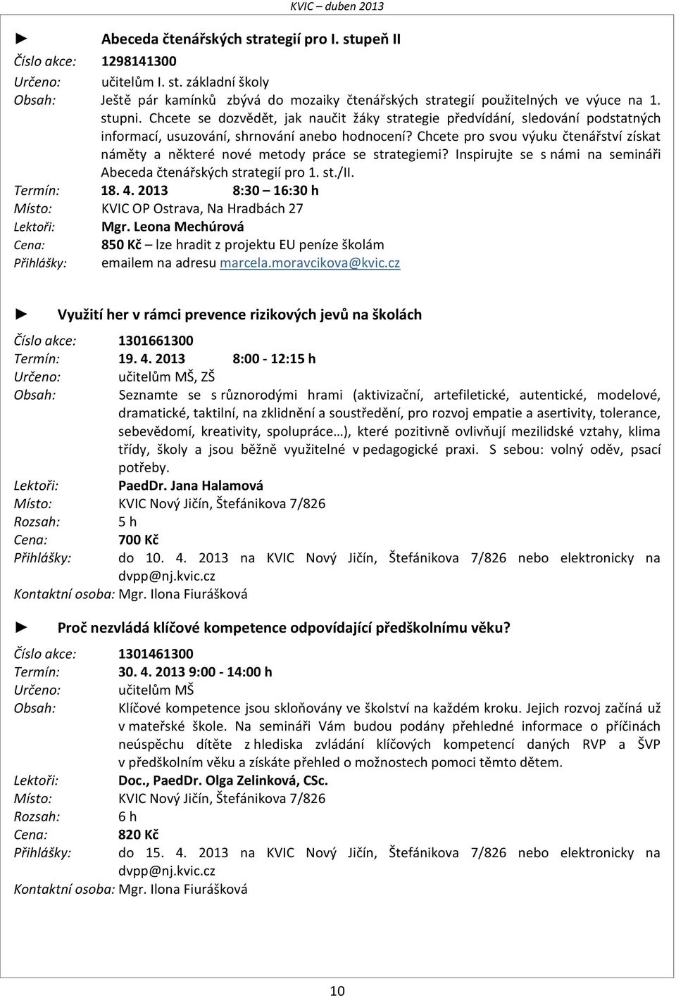 Chcete pro svou výuku čtenářství získat náměty a některé nové metody práce se strategiemi? Inspirujte se s námi na semináři Abeceda čtenářských strategií pro 1. st./ii. Termín: 18. 4.