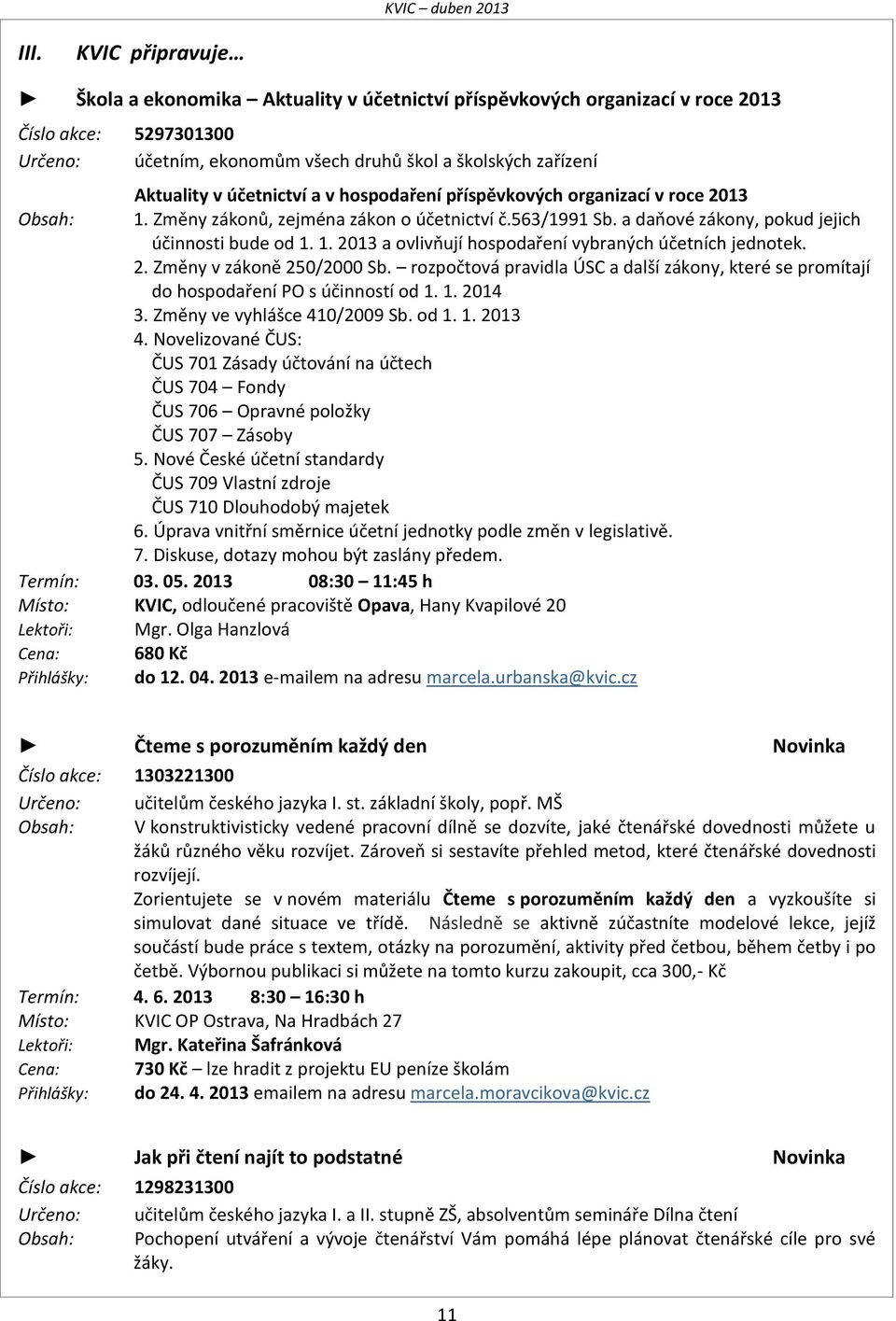 2. Změny v zákoně 250/2000 Sb. rozpočtová pravidla ÚSC a další zákony, které se promítají do hospodaření PO s účinností od 1. 1. 2014 3. Změny ve vyhlášce 410/2009 Sb. od 1. 1. 2013 4.