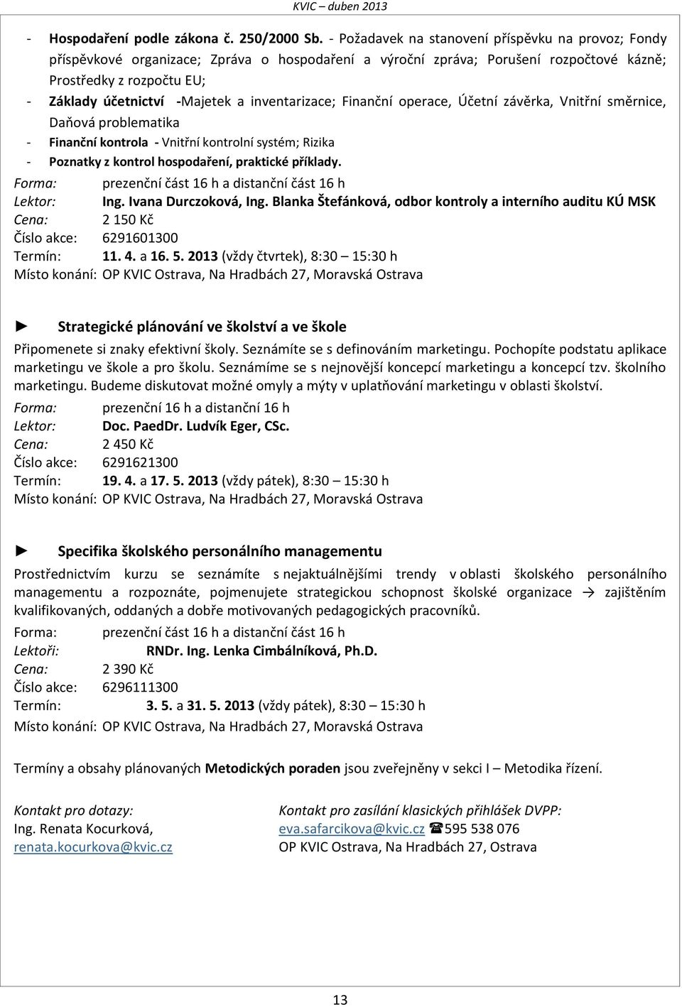 inventarizace; Finanční operace, Účetní závěrka, Vnitřní směrnice, Daňová problematika - Finanční kontrola - Vnitřní kontrolní systém; Rizika - Poznatky z kontrol hospodaření, praktické příklady.