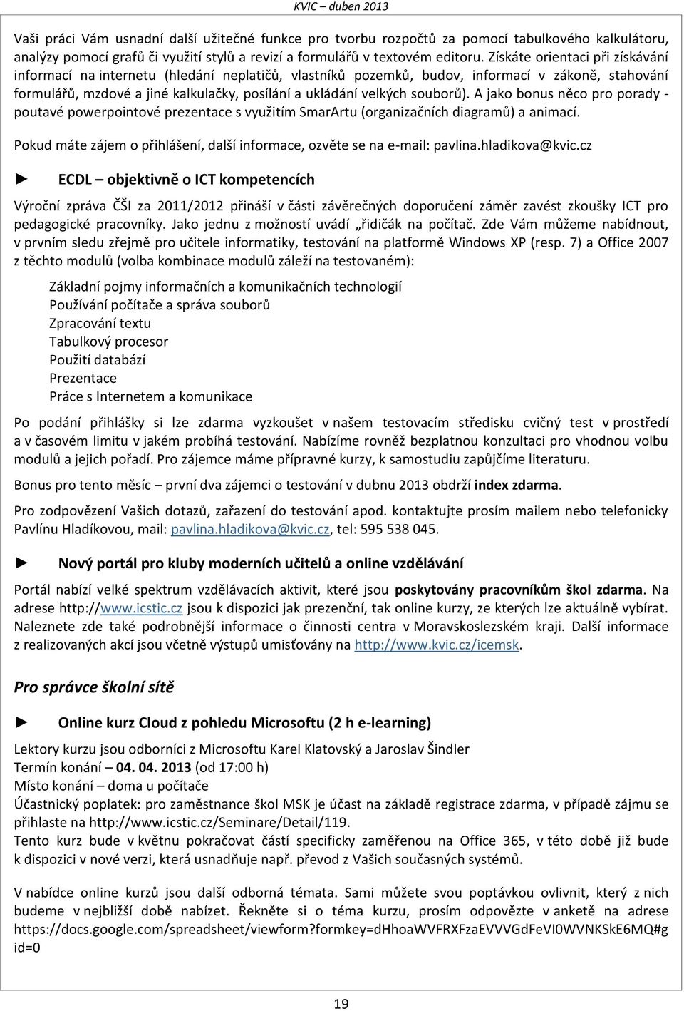 souborů). A jako bonus něco pro porady - poutavé powerpointové prezentace s využitím SmarArtu (organizačních diagramů) a animací.