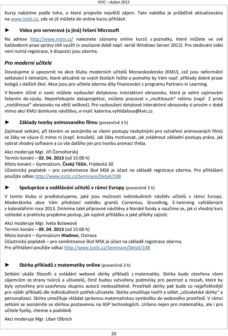 seriál Windows Server 2012). Pro sledování videí není nutná registrace, k dispozici jsou zdarma.