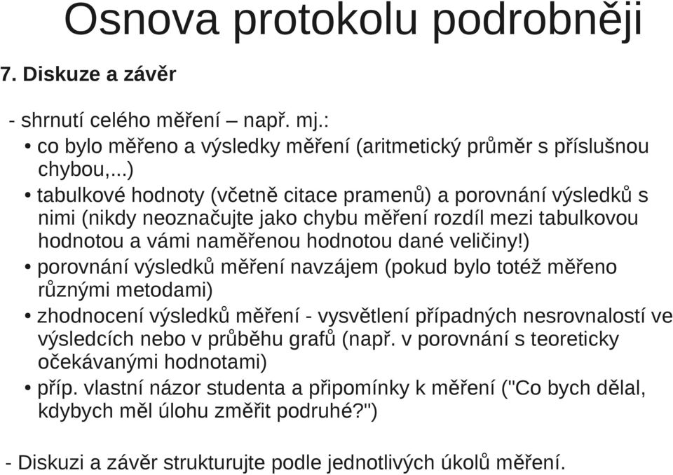 ) porovnání výsledků měření navzájem (pokud bylo totéž měřeno různými metodami) zhodnocení výsledků měření - vysvětlení případných nesrovnalostí ve výsledcích nebo v průběhu grafů (např.