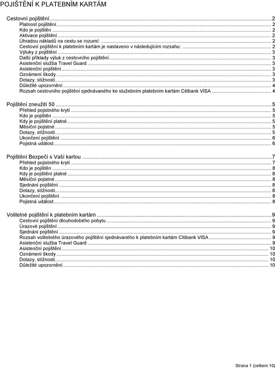 .. 3 Asistenční pojištění... 3 Oznámení škody... 3 Dotazy, stížnosti... 3 Důležité upozornění... 4 Rozsah cestovního pojištění sjednávaného ke služebním platebním kartám Citibank VISA.