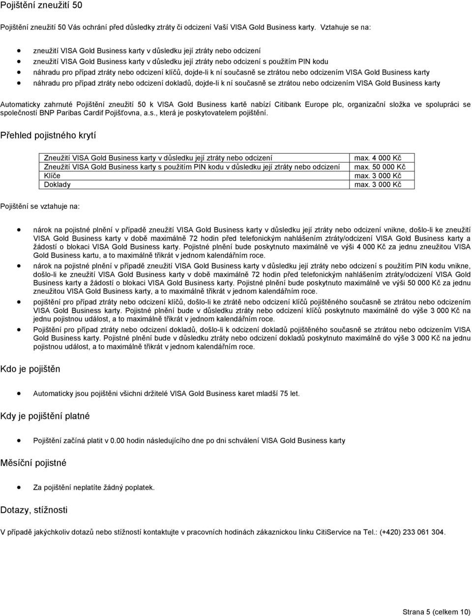ztráty nebo odcizení klíčů, dojde-li k ní současně se ztrátou nebo odcizením VISA Gold Business karty náhradu pro případ ztráty nebo odcizení dokladů, dojde-li k ní současně se ztrátou nebo odcizením