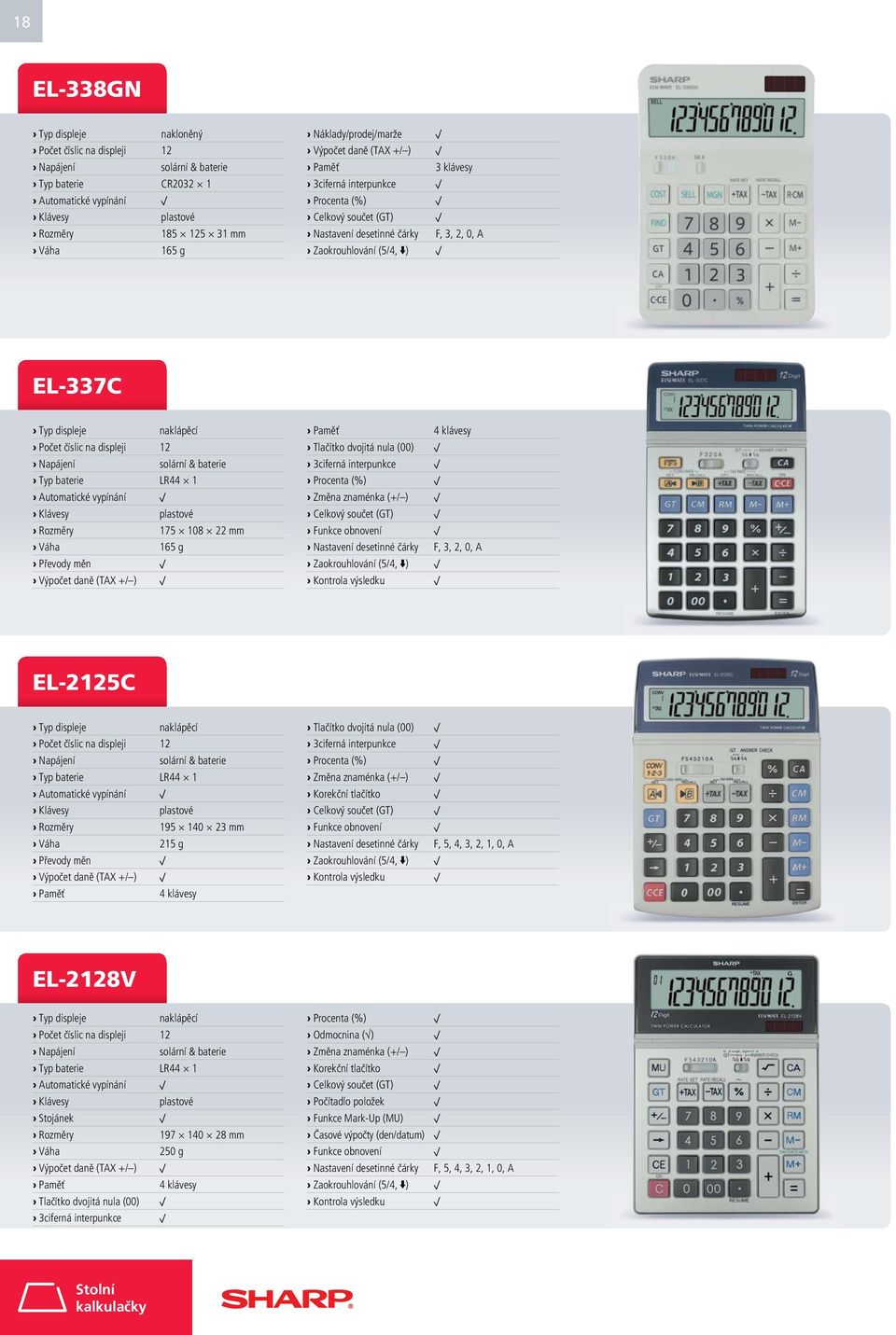 (00) Celkový součet (GT) Funkce obnovení Nastavení desetinné čárky F, 3, 2, 0, A Zaokrouhlování (5/4, ) Kontrola výsledku EL-2125C Typ displeje naklápěcí Počet číslic na displeji 12 Typ baterie LR44