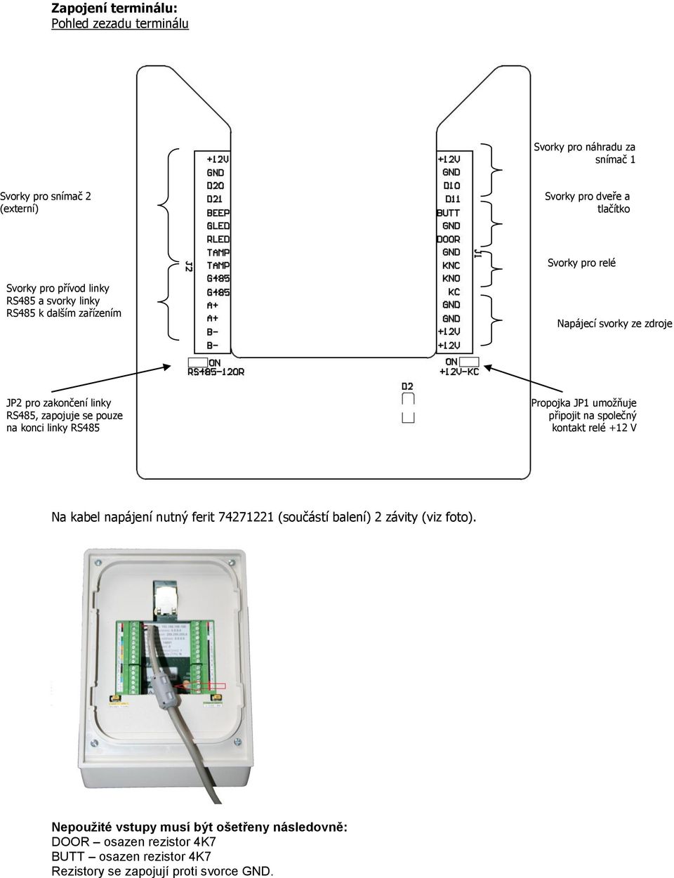 pouze na konci linky RS485 Propojka JP1 umožňuje připojit na společný kontakt relé +12 V Na kabel napájení nutný ferit 74271221 (součástí balení) 2