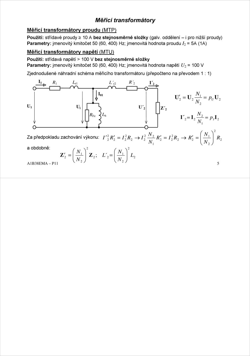 Použití: střídavá napětí > 00 V bez stejnosměrné složky Parametry: jmenovitý kmitočet 50 (60, 400) Hz; jmenovitá hodnota napětí = 00 V Zjednodušené