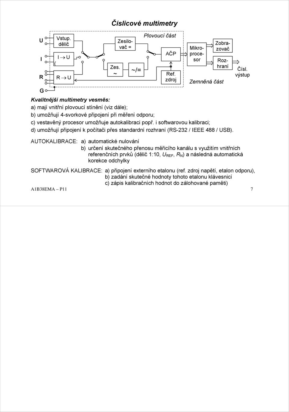 autokalibraci popř. i softwarovou kalibraci; d) umožňují připojení k počítači přes standardní rozhraní (RS-3 / EEE 488 / SB).