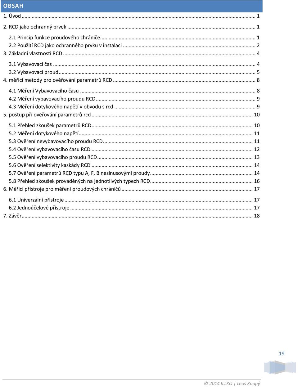 3 Měření dotykového napětí v obvodu s rcd... 9 5. postup při ověřování parametrů rcd... 10 5.1 Přehled zkoušek parametrů RCD... 10 5.2 Měření dotykového napětí... 11 5.