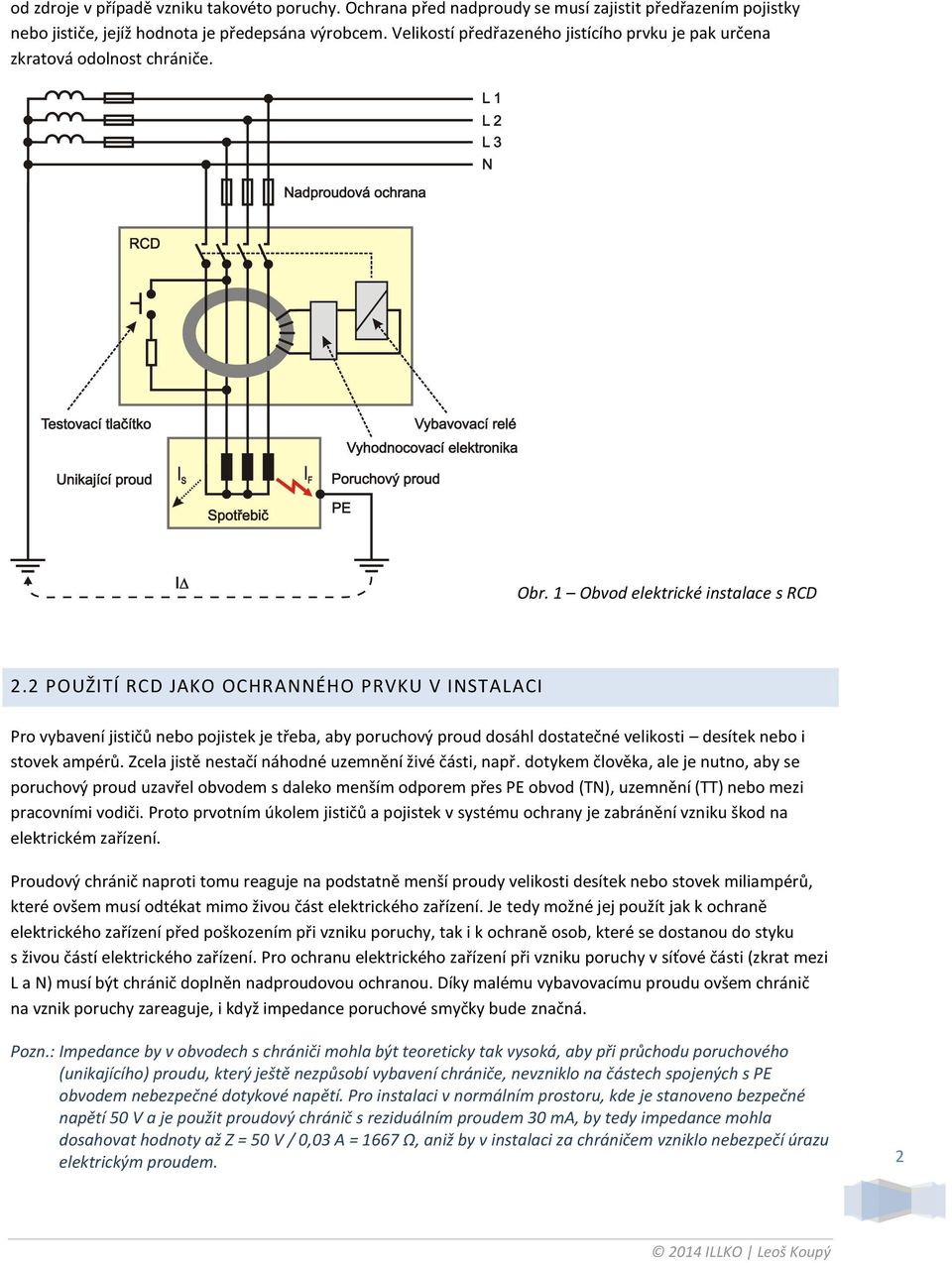 2 POUŽITÍ RCD JAKO OCHRANNÉHO PRVKU V INSTALACI Pro vybavení jističů nebo pojistek je třeba, aby poruchový proud dosáhl dostatečné velikosti desítek nebo i stovek ampérů.