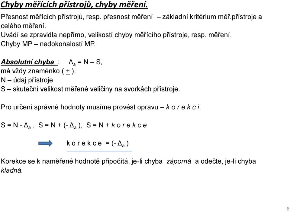 Absolutní chyba : Δ a = N S, má vždy znaménko ( + ). N údaj přístroje S skuteční velikost měřené veličiny na svorkách přístroje.