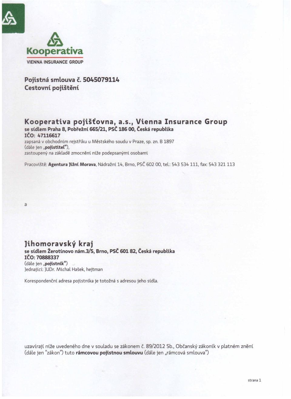 zn. 8 1897 (dále jen "pojistitel"), zastoupený na základě zmocnění níže podepsanýml osobaml Pracoviště: Agentura JUn{ Morava, Nádražní 14, 8rno, psc 602 00, tel.