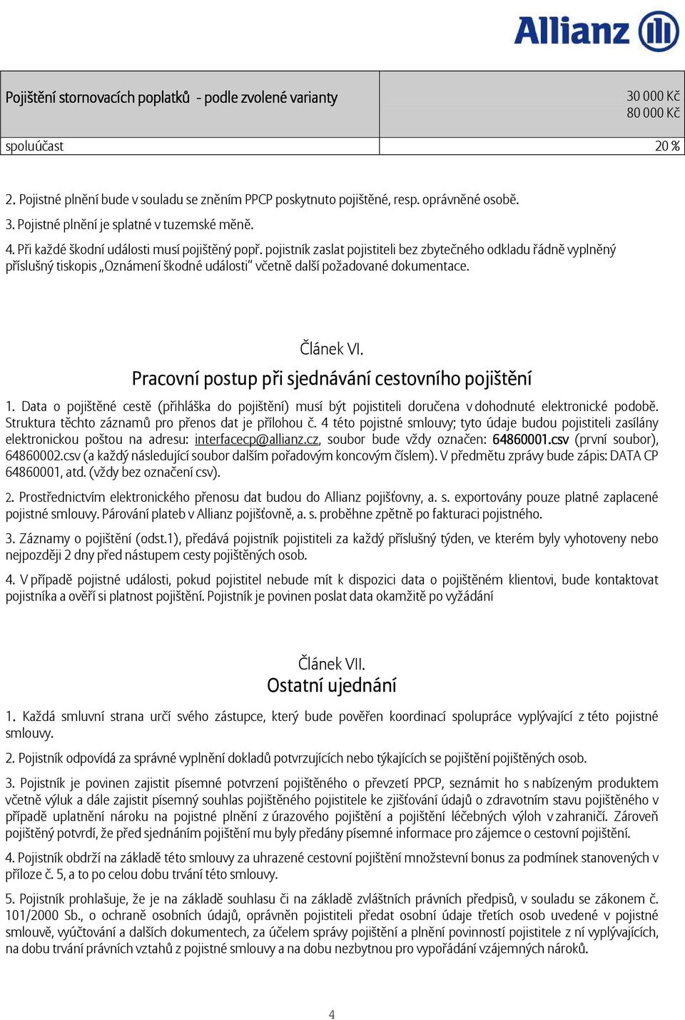 Článek VI. Pracovní postup při sjednávání cestovního pojištění 1. Data o pojištěné cestě (přihláška do pojištění) musí být pojistiteli doručena v dohodnuté elektronické podobě.