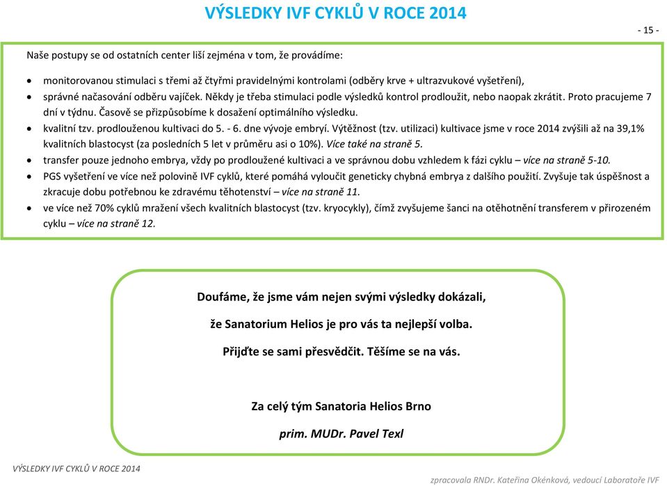 kvalitní tzv. prodlouženou kultivaci do 5. - 6. dne vývoje embryí. Výtěžnost (tzv.