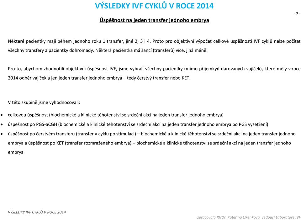 Pro to, abychom zhodnotili objektivní úspěšnost IVF, jsme vybrali všechny pacientky (mimo příjemkyň darovaných vajíček), které měly v roce 2014 odběr vajíček a jen jeden transfer jednoho embrya tedy