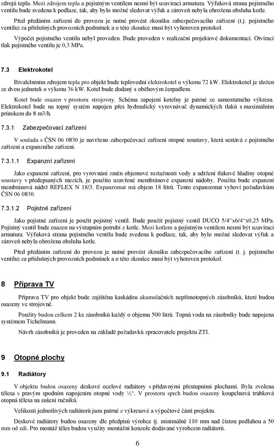 Před předáním zařízení do provozu je nutné provést zkoušku zabezpečovacího zařízení (t.j. pojistného ventilu) za příslušných provozních podmínek a o této zkoušce musí být vyhotoven protokol.