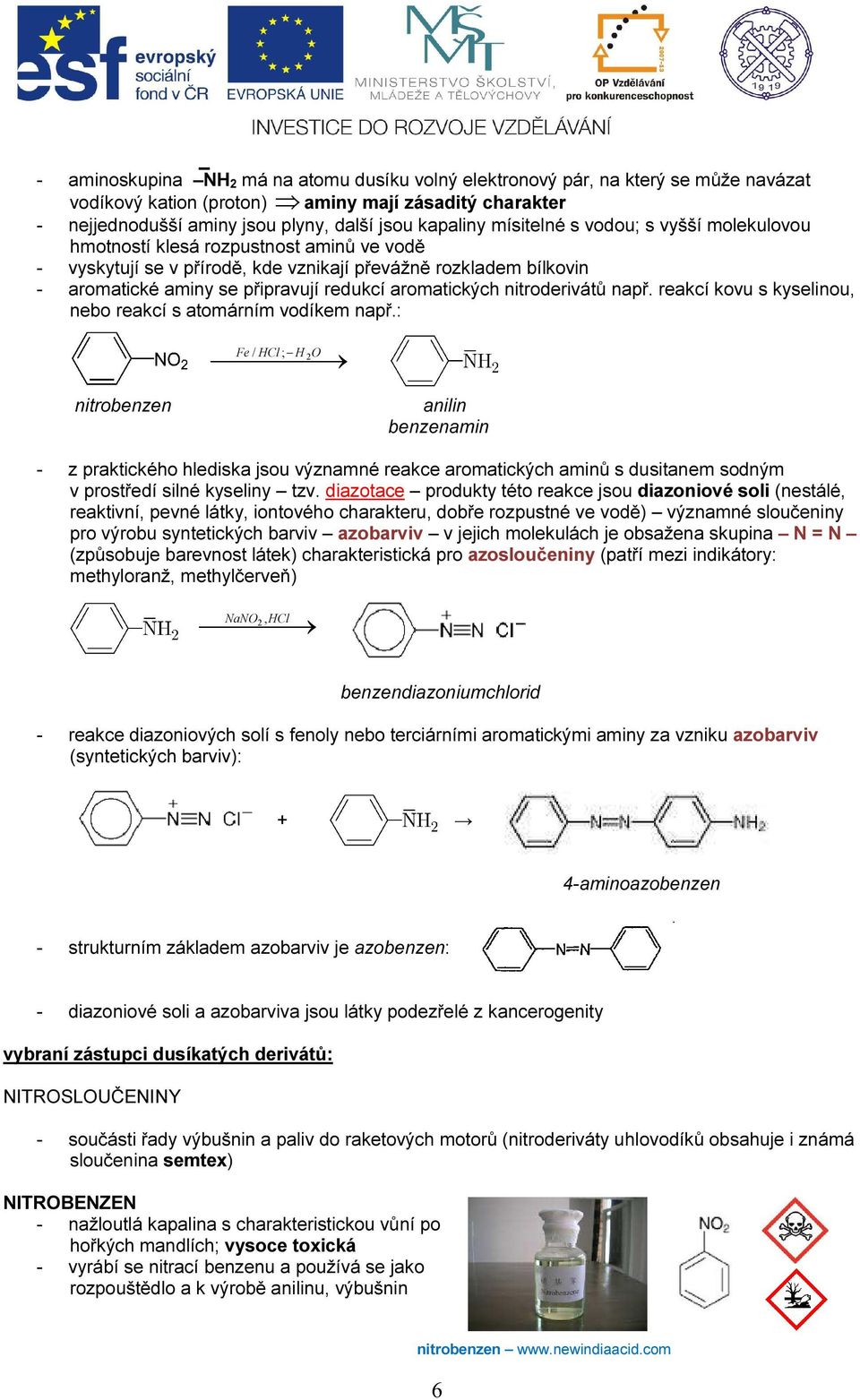 aromatických nitroderivátů např. reakcí kovu s kyselinou, nebo reakcí s atomárním vodíkem např.