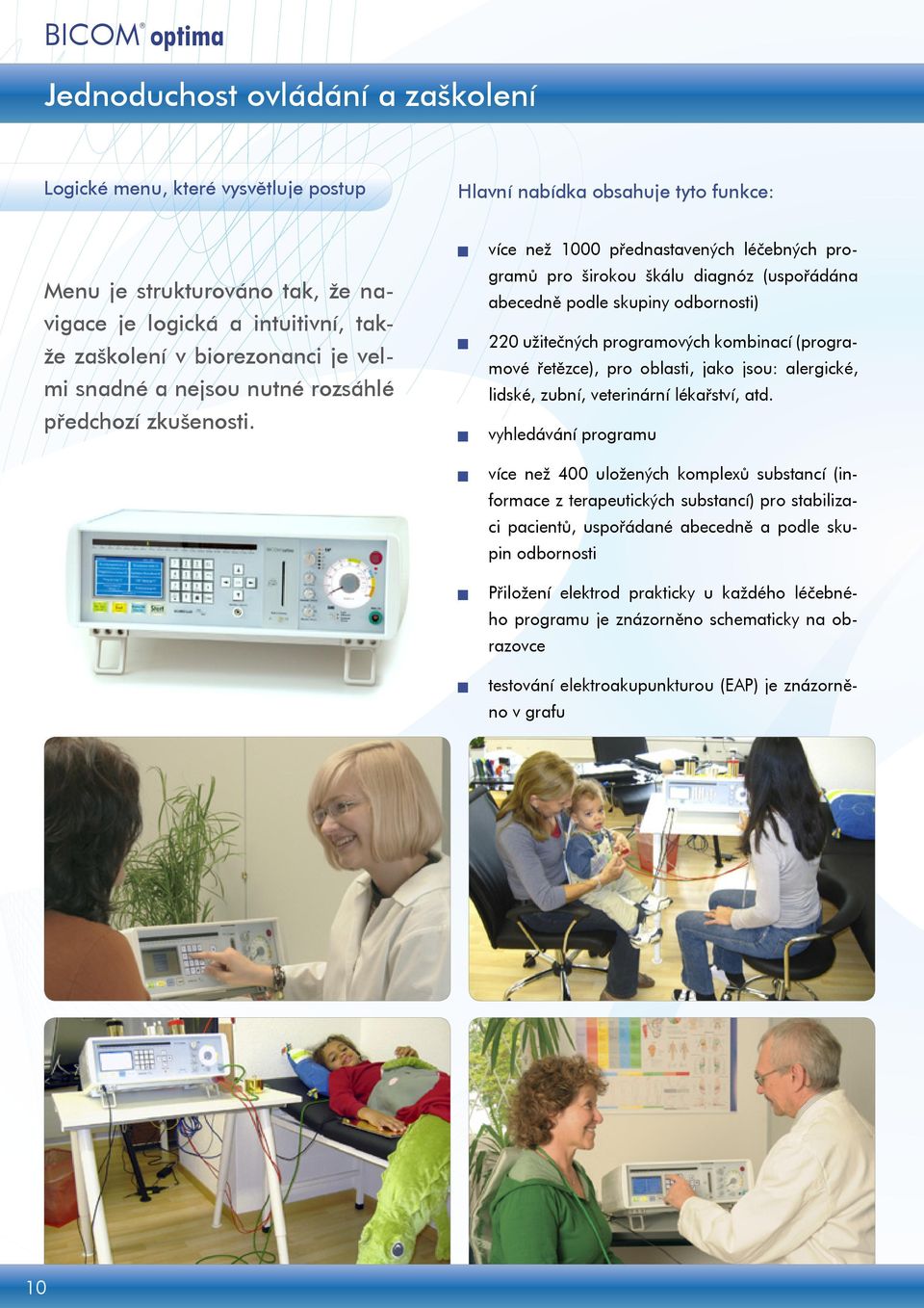 více než 1000 přednastavených léčebných programů pro širokou škálu diagnóz (uspořádána abecedně podle skupiny odbornosti) 220 užitečných programových kombinací (programové řetězce), pro oblasti, jako
