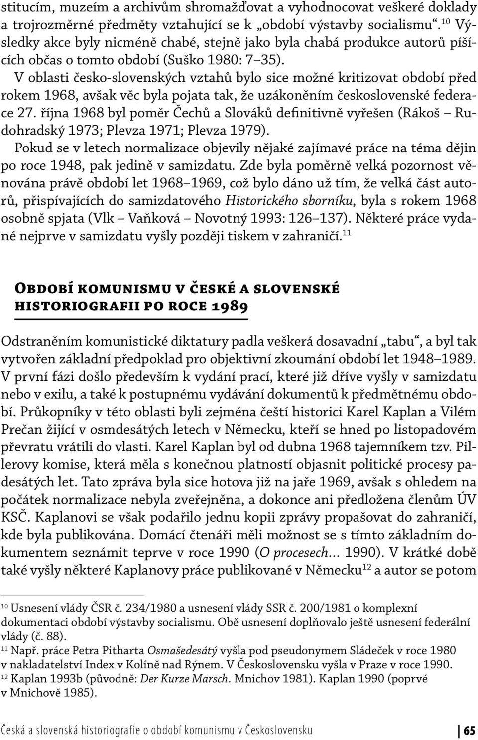 V oblasti česko-slovenských vztahů bylo sice možné kritizovat období před rokem 1968, avšak věc byla pojata tak, že uzákoněním československé federace 27.