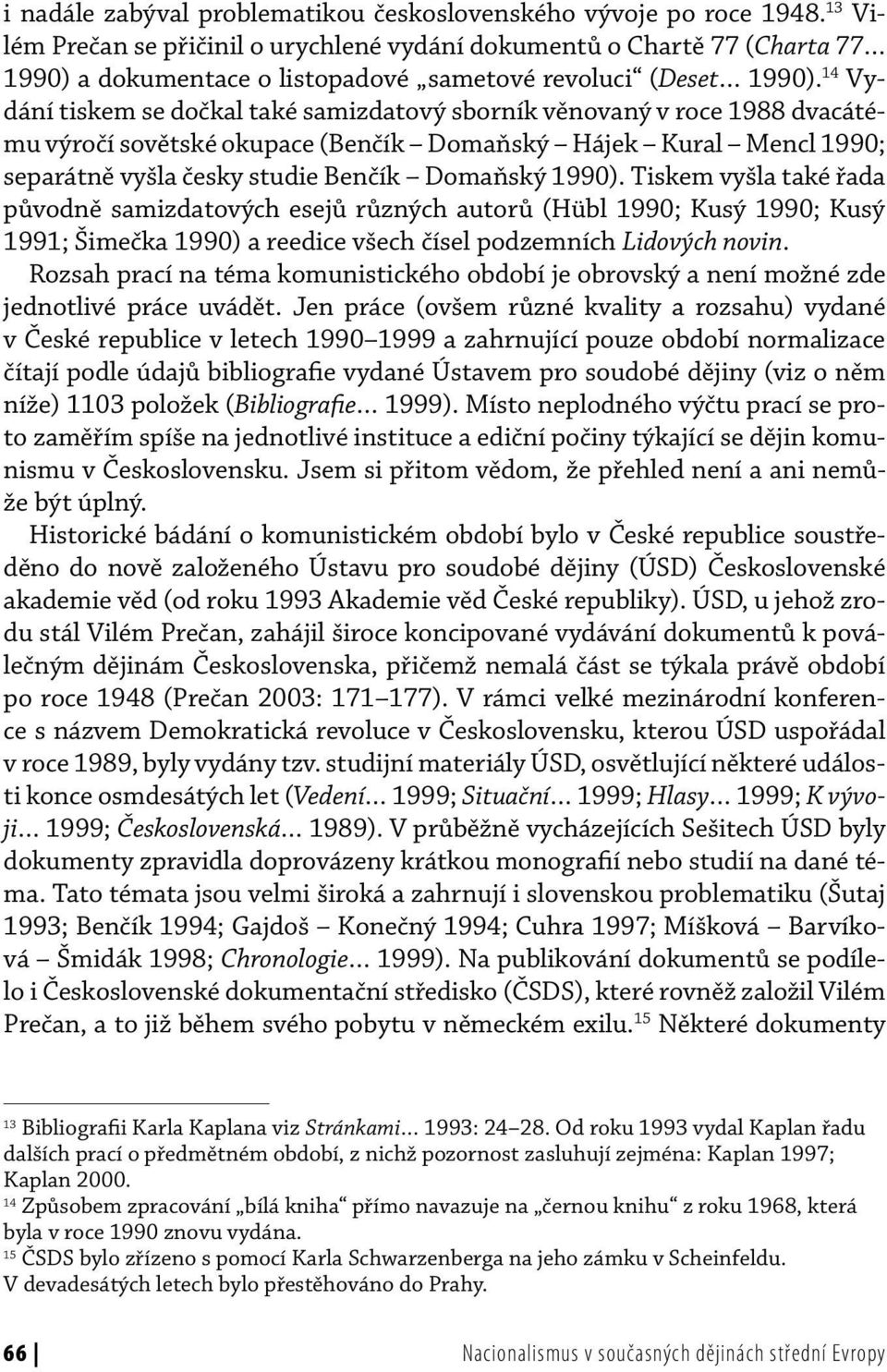 14 Vydání tiskem se dočkal také samizdatový sborník věnovaný v roce 1988 dvacátému výročí sovětské okupace (Benčík Domaňský Hájek Kural Mencl 1990; separátně vyšla česky studie Benčík Domaňský 1990).