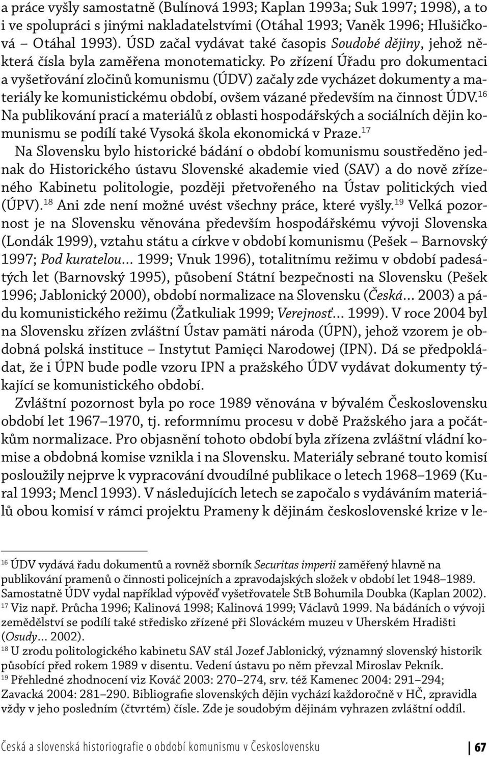 Po zřízení Úřadu pro dokumentaci a vyšetřování zločinů komunismu (ÚDV) začaly zde vycházet dokumenty a materiály ke komunistickému období, ovšem vázané především na činnost ÚDV.