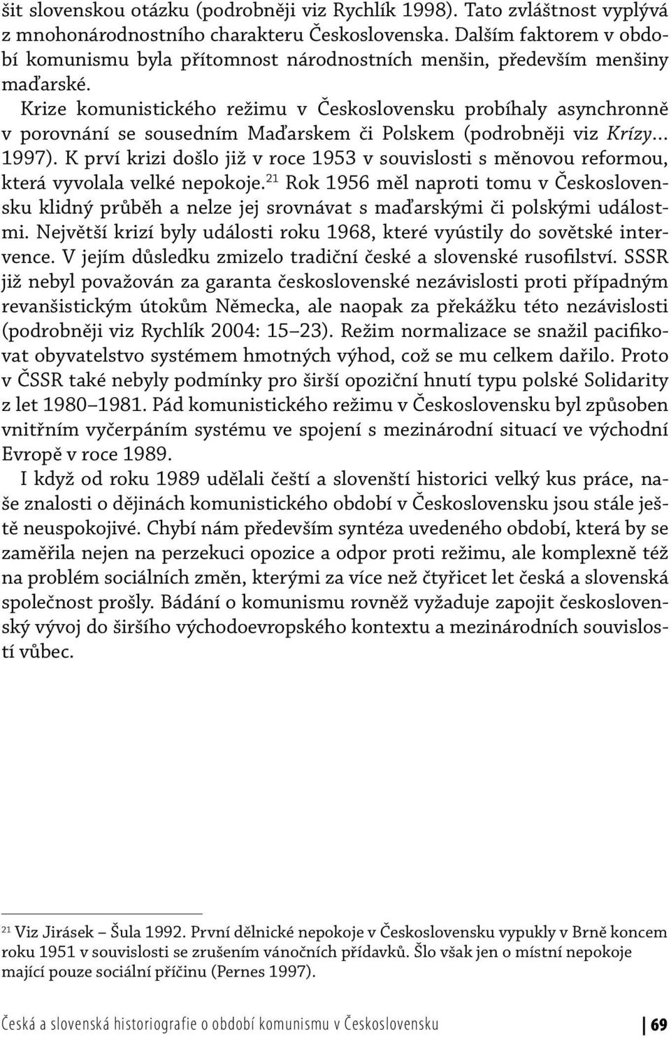 Krize komunistického režimu v Československu probíhaly asynchronně v porovnání se sousedním Maďarskem či Polskem (podrobněji viz Krízy 1997).