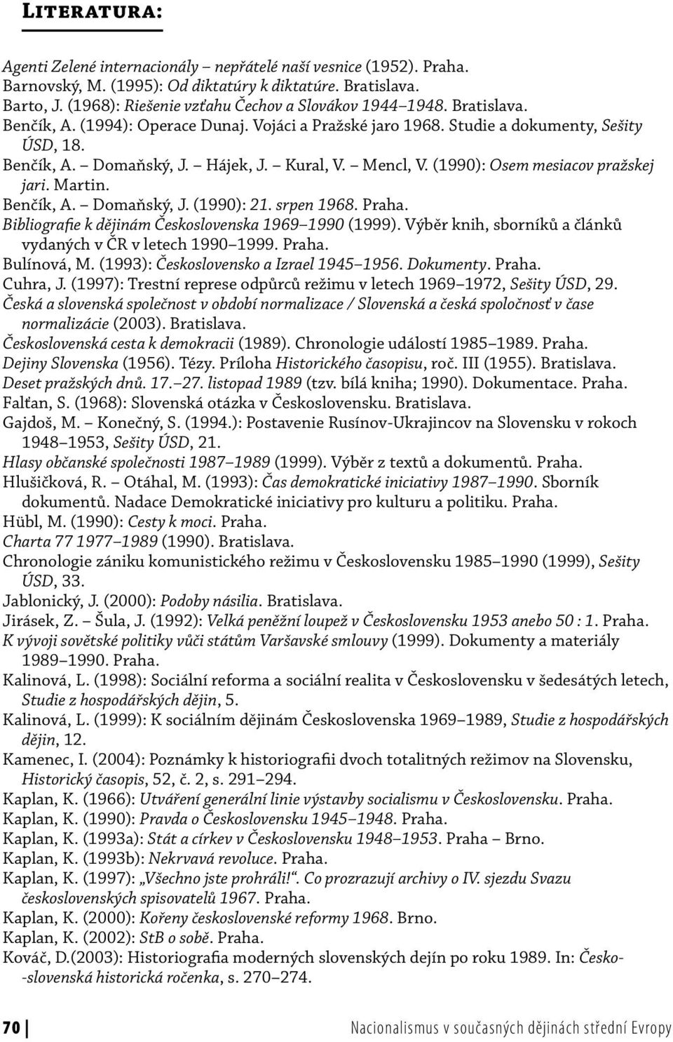 Kural, V. Mencl, V. (1990): Osem mesiacov pražskej jari. Martin. Benčík, A. Domaňský, J. (1990): 21. srpen 1968. Praha. Bibliografie k dějinám Československa 1969 1990 (1999).