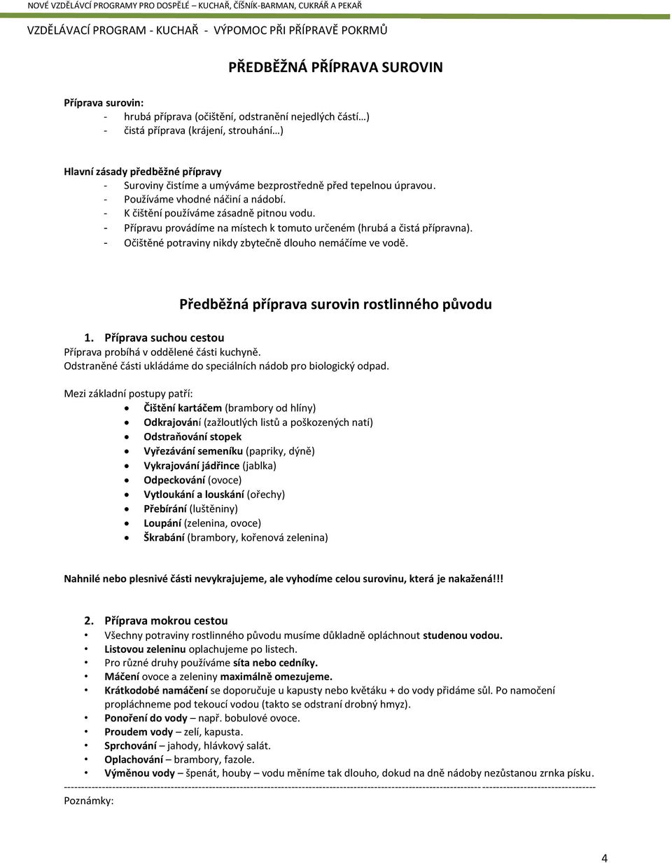 - Přípravu provádíme na místech k tomuto určeném (hrubá a čistá přípravna). - Očištěné potraviny nikdy zbytečně dlouho nemáčíme ve vodě. Předběžná příprava surovin rostlinného původu 1.