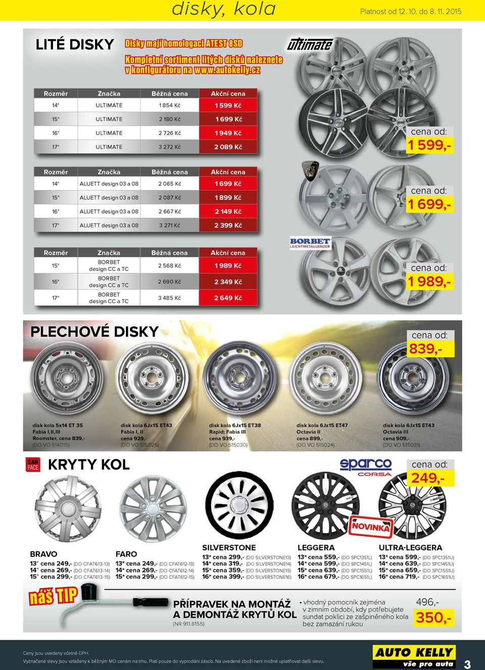 design 03 a 08 2 667 Kč 2 149 Kč 17" ALUETT design 03 a 08 3 271 Kč 2 399 Kč Běžná BORBET design CC a TC 2 568 Kč 1 989 Kč 16" BORBET design CC a TC 2 690 Kč 2 349 Kč 17" BORBET design CC a TC 3 485