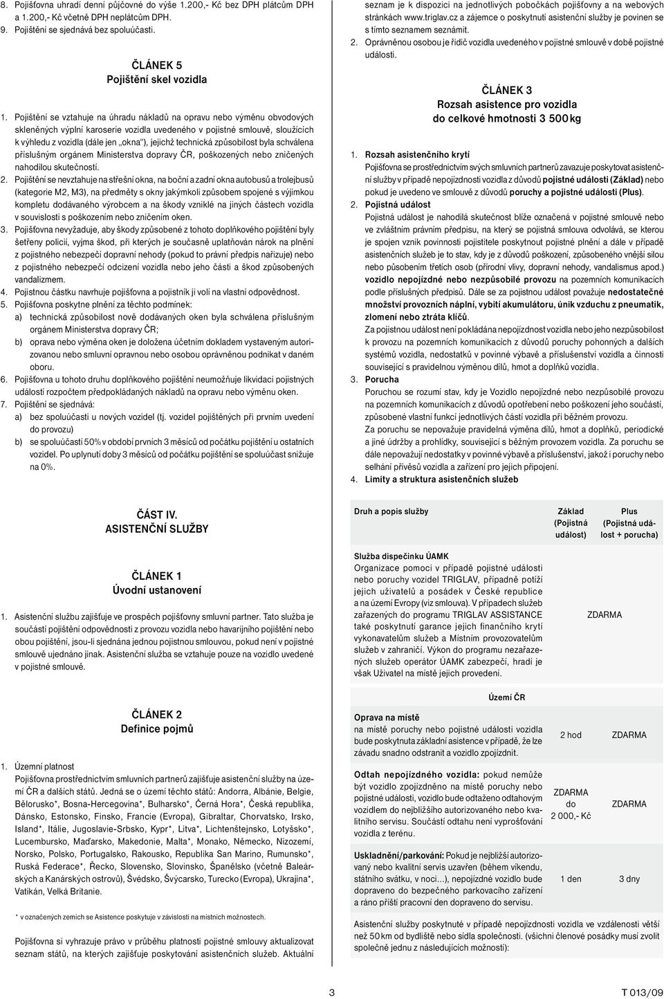 technická způsobilost byla schválena příslušným orgánem Ministerstva dopravy ČR, poškozených nebo zničených nahodilou skutečností. 2.