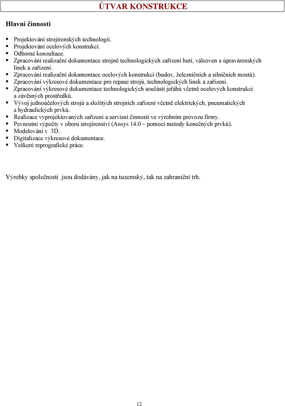 Zpracování realizační dokumentace ocelových konstrukcí (budov, železničních a silničních mostů). Zpracování výkresové dokumentace pro repase strojů, technologických linek a zařízení.