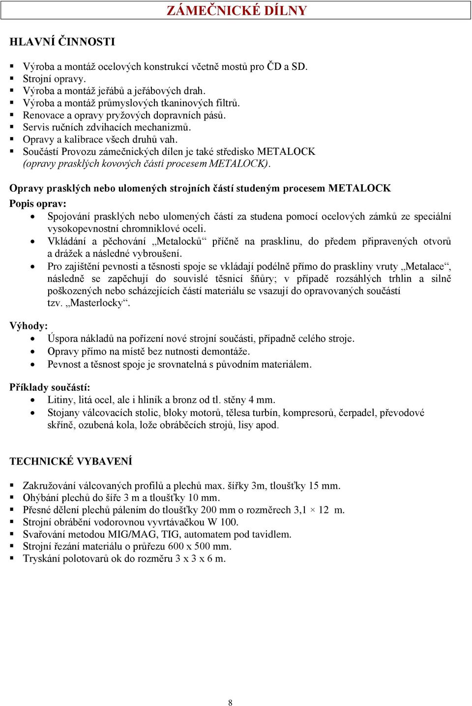 Součástí Provozu zámečnických dílen je také středisko METALOCK (opravy prasklých kovových částí procesem METALOCK).