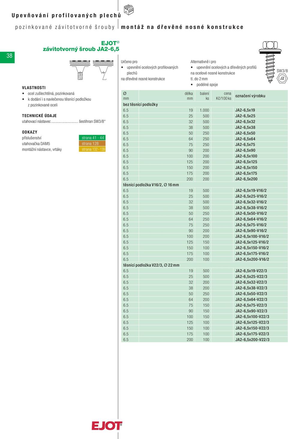 5 100 200 JA2-6,5x100 6.5 125 200 JA2-6,5x125 6.5 150 200 JA2-6,5x150 6.5 175 200 JA2-6,5x175 6.5 200 200 JA2-6,5x200 těsnící podložka V16/2, 16 6.5 19 500 JA2-6,5x19-V16/2 6.