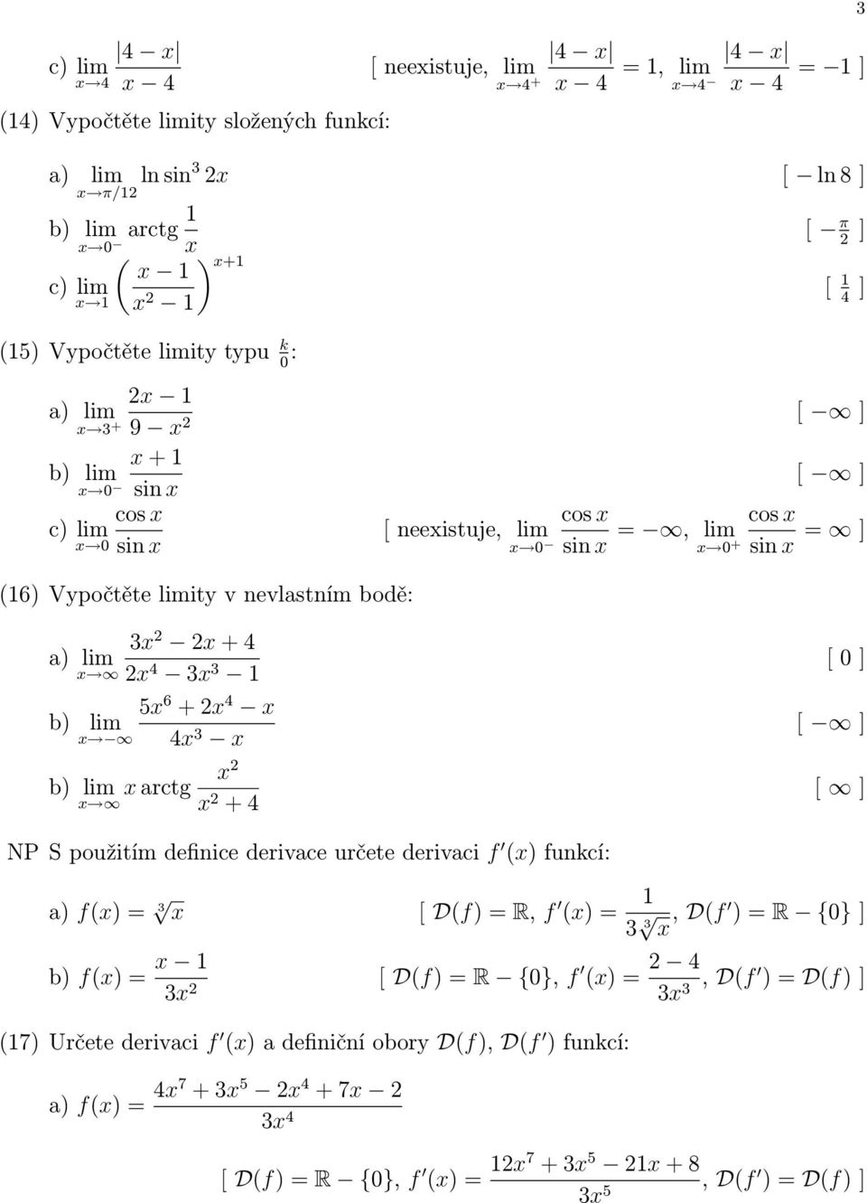 (16) Vypočtěte limity v nevlastním bodě: 3x 2 2x + 4 a) lim x 2x 4 3x 3 1 5x 6 + 2x 4 x b) lim x 4x 3 x x 2 b) lim x arctg x x 2 + 4 [ 0 ] [ ] [ ] NP S použitím definice derivace určete derivaci f