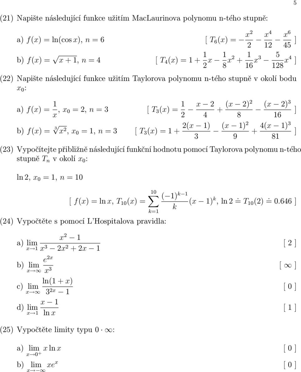 2 1)2 4(x 1)3, x 0 = 1, n = 3 [ T 3 (x) = 1 + + ] 3 9 81 (23) Vypočítejte přibližně následující funkční hodnotu pomocí Taylorova polynomu n-tého stupně T n v okolí x 0 : ln 2, x 0 = 1, n = 10 [ f(x)