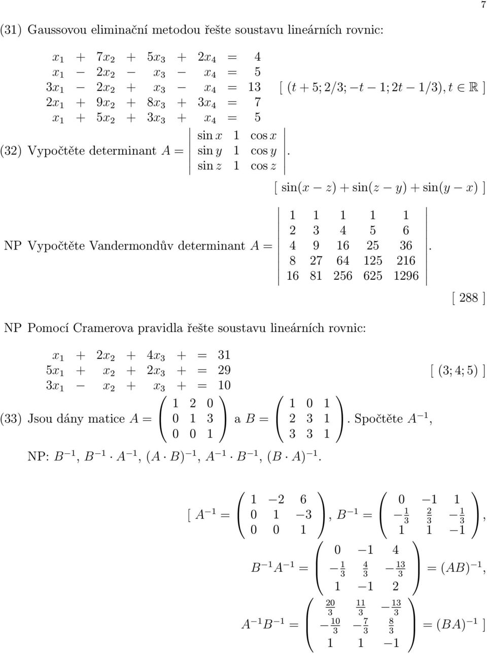 [ sin(x z) + sin(z y) + sin(y x) ] 1 1 1 1 1 2 3 4 5 6 NP Vypočtěte Vandermondův determinant A = 4 9 16 25 36.