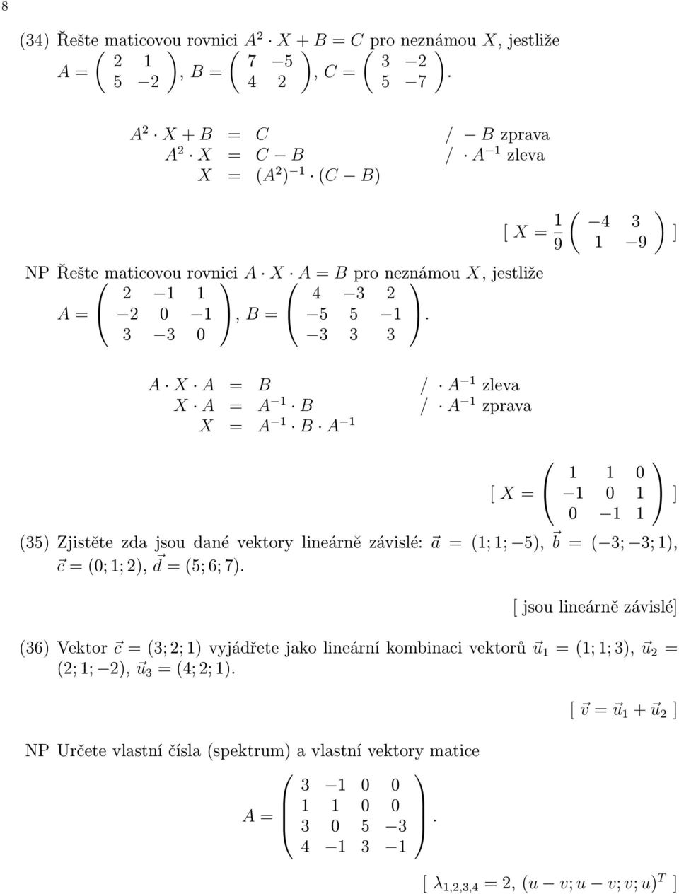 3 3 0 3 3 3 ( 4 3 1 9 ) ] A X A = B / A 1 zleva X A = A 1 B / A 1 zprava X = A 1 B A 1 [ X = 1 0 1 1 1 0 0 1 1 (35) Zjistěte zda jsou dané vektory lineárně závislé: a = (1; 1; 5), b = ( 3; 3; 1), c =