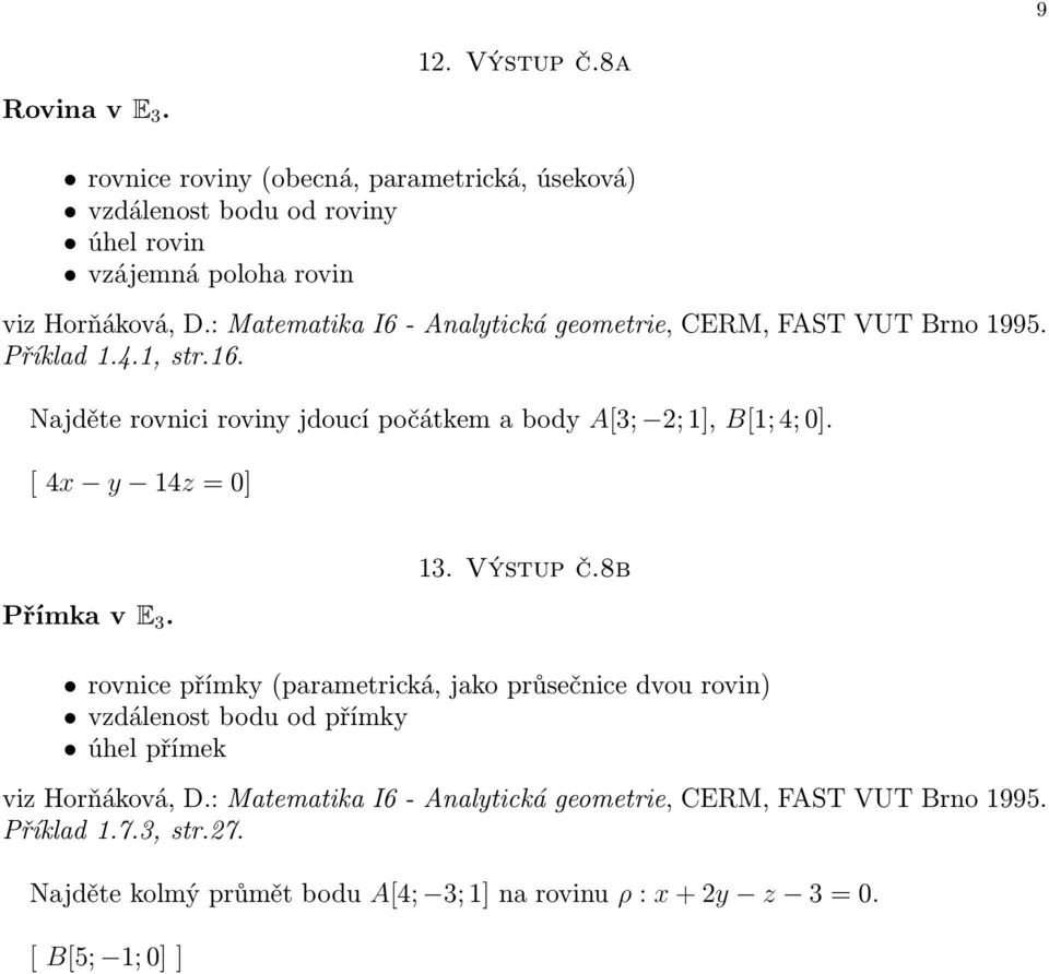 [ 4x y 14z = 0] Přímka v E 3. 13. Výstup č.8b rovnice přímky (parametrická, jako průsečnice dvou rovin) vzdálenost bodu od přímky úhel přímek viz Horňáková, D.