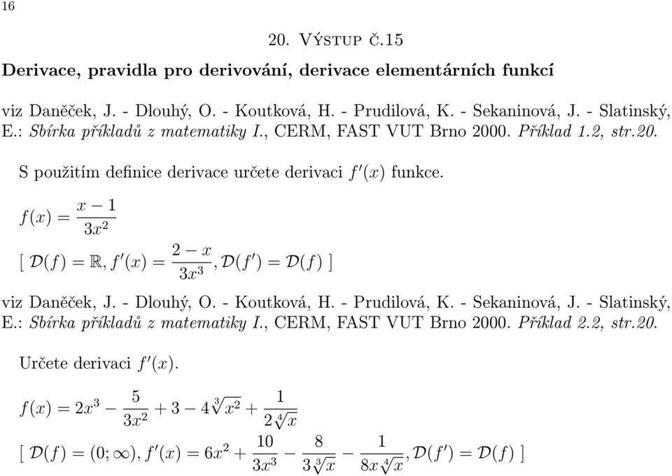 f(x) = x 1 3x 2 [ D(f) = R, f (x) = 2 x 3x 3, D(f ) = D(f) ] E.: Sbírka příkladů z matematiky I., CERM, FAST VUT Brno 2000.