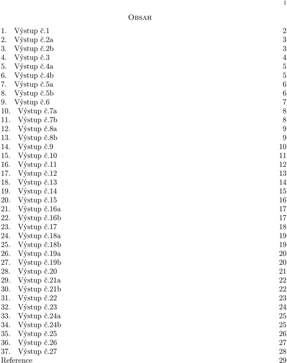 Výstup č.16a 17 22. Výstup č.16b 17 23. Výstup č.17 18 24. Výstup č.18a 19 25. Výstup č.18b 19 26. Výstup č.19a 20 27. Výstup č.19b 20 28. Výstup č.20 21 29. Výstup č.21a 22 30.