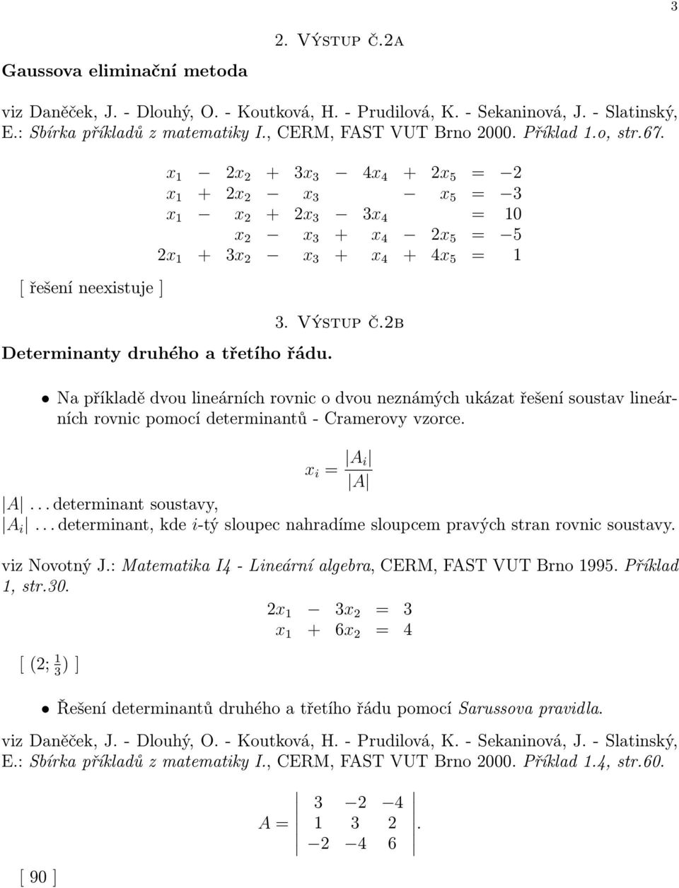 2b Na příkladě dvou lineárních rovnic o dvou neznámých ukázat řešení soustav lineárních rovnic pomocí determinantů - Cramerovy vzorce. x i = A i A A... determinant soustavy, A i.