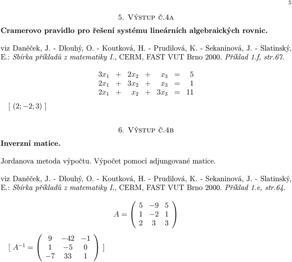 [ (2; 2; 3) ] 3x 1 + 2x 2 + x 3 = 5 2x 1 + 3x 2 + x 3 = 1 2x 1 + x 2 + 3x 3 = 11 Inverzní matice. 6. Výstup č.