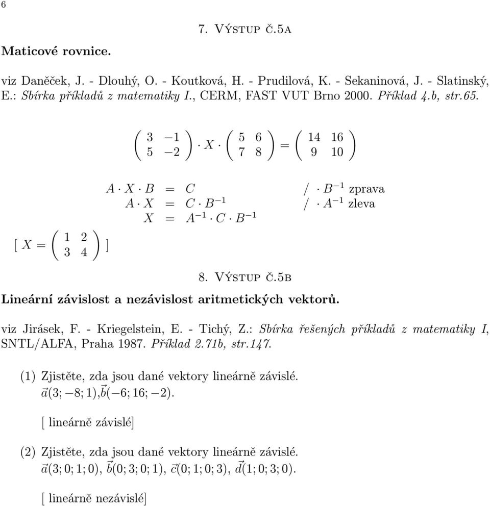 5b Lineární závislost a nezávislost aritmetických vektorů. viz Jirásek, F. - Kriegelstein, E. - Tichý, Z.: Sbírka řešených příkladů z matematiky I, SNTL/ALFA, Praha 1987.