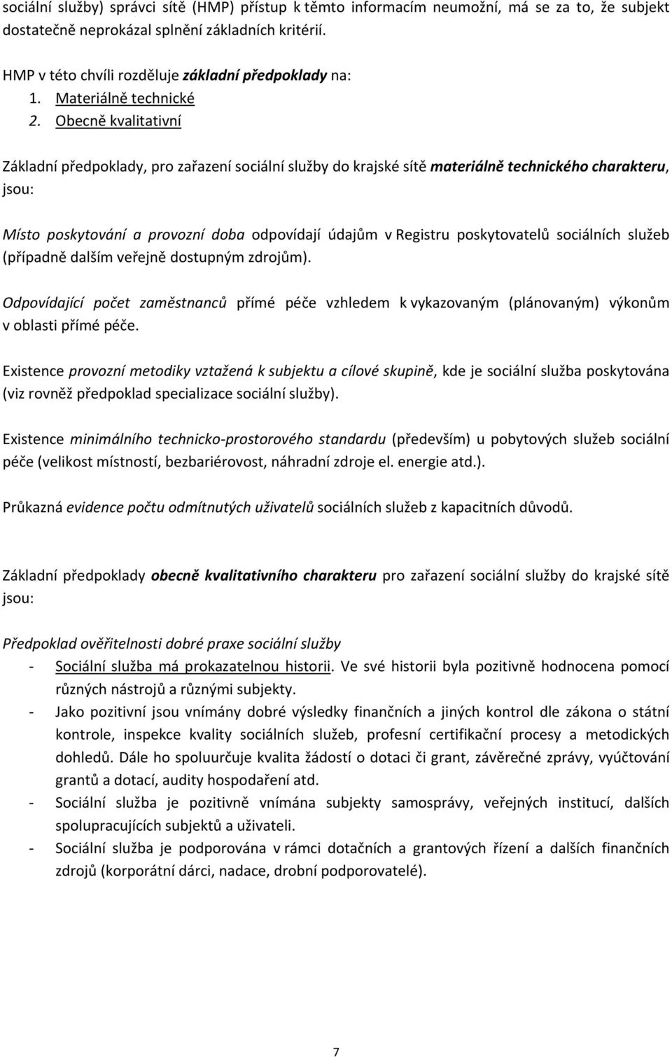 Obecně kvalitativní Základní předpoklady, pro zařazení do krajské sítě materiálně technického charakteru, jsou: Místo poskytování a provozní doba odpovídají údajům v Registru poskytovatelů ch služeb