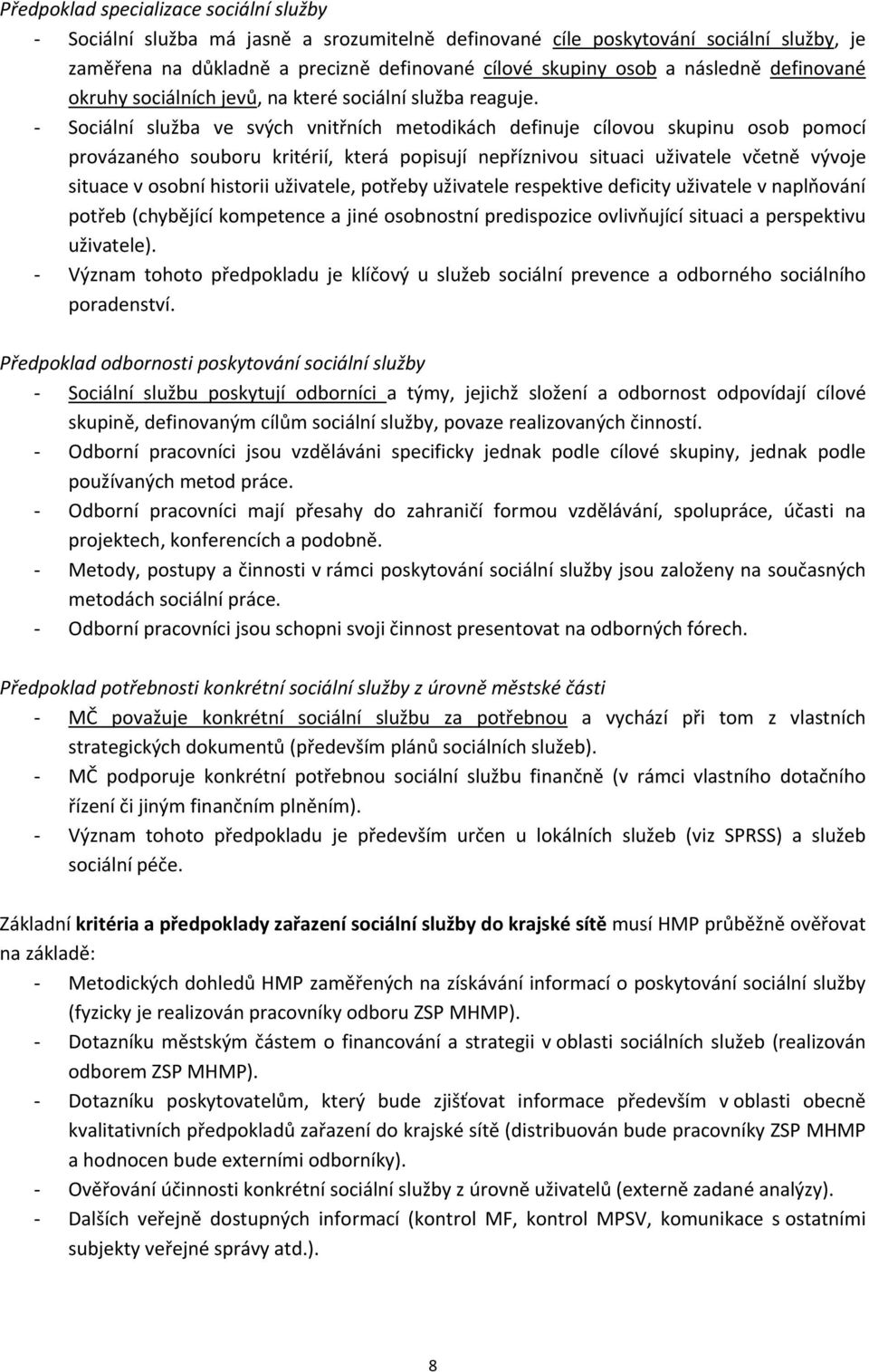 Sociální ve svých vnitřních metodikách definuje cílovou skupinu osob pomocí provázaného souboru kritérií, která popisují nepříznivou situaci uživatele včetně vývoje situace v osobní historii