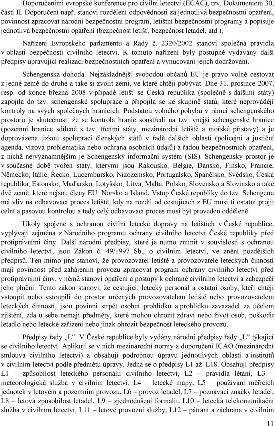 (bezpečnost letišť, bezpečnost letadel, atd.), Nařízení Evropského parlamentu a Rady č. 2320/2002 stanoví společná pravidla v oblasti bezpečnosti civilního letectví.