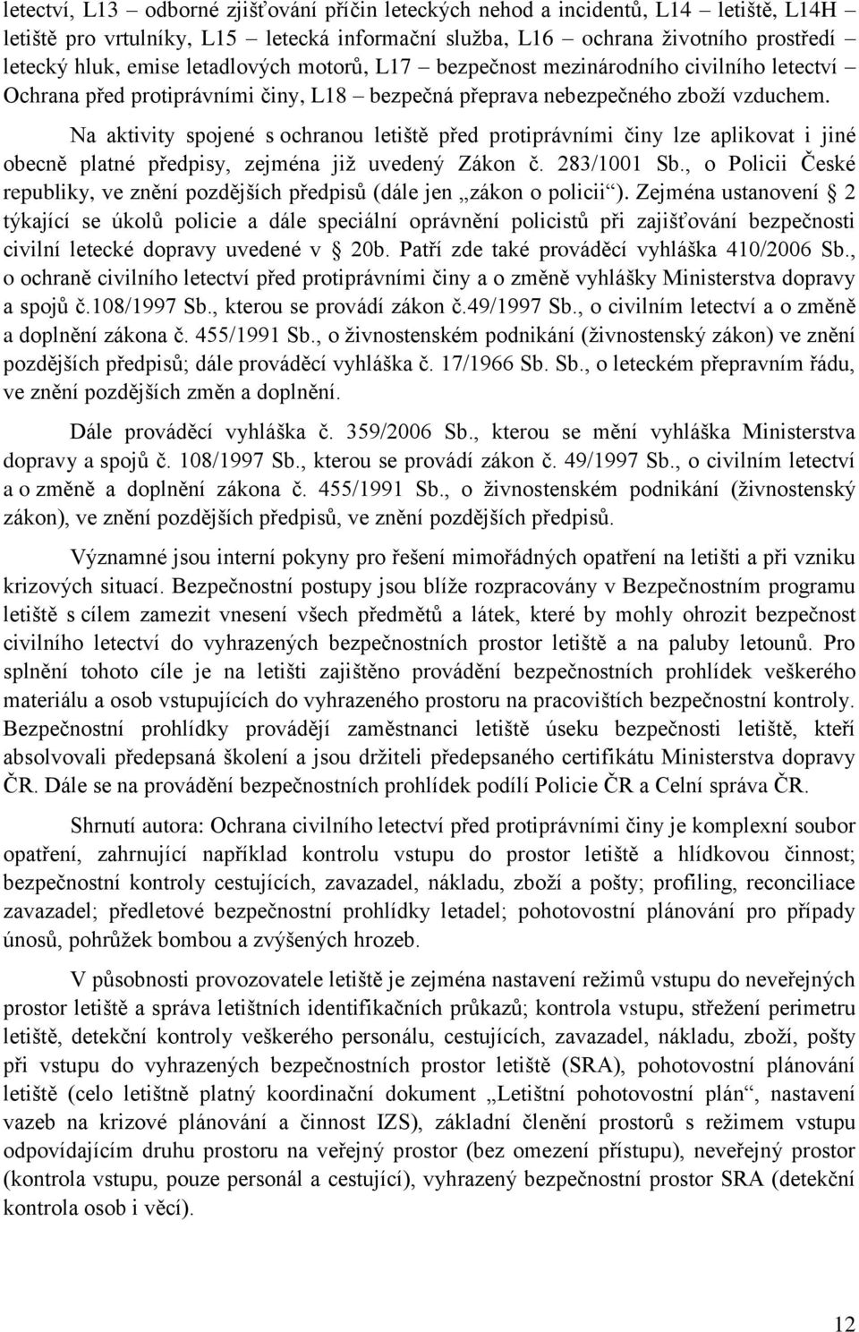 Na aktivity spojené s ochranou letiště před protiprávními činy lze aplikovat i jiné obecně platné předpisy, zejména jiţ uvedený Zákon č. 283/1001 Sb.
